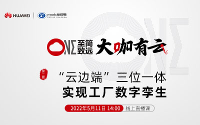 2022华为云《大咖有云》制造行业系列线上直播课“云边端”三位一体，实现工厂数字孪生